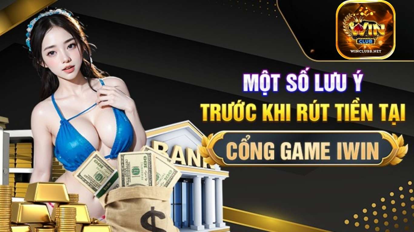 Một vài lưu ý khi rút tiền từ Winclub Một vài lưu ý khi rút tiền từ Winclub